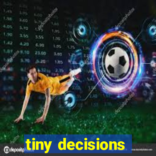 tiny decisions